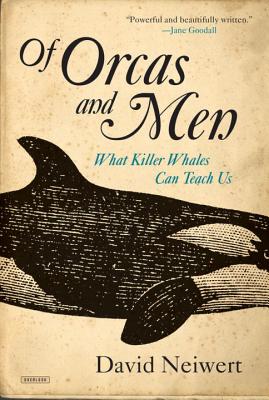Of Orcas and Men: What Killer Whales Can Teach Us - David Neiwert
