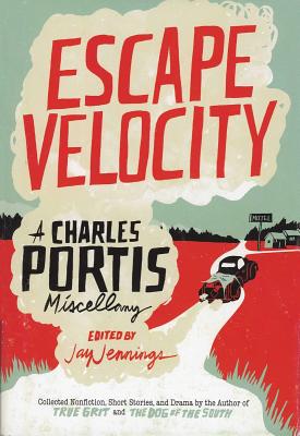 Escape Velocity: A Charles Portis Miscellany - Charles Portis