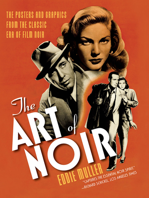 The Art of Noir: The Posters and Graphics from the Classic Era of Film Noir - Eddie Muller