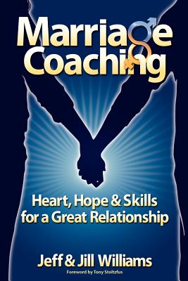 Marriage Coaching: Heart, Hope and Skills for a Great Relationship - Jeff And Jill Williams