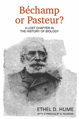 Bechamp or Pasteur?: A Lost Chapter in the History of Biology - Ethel D. Hume