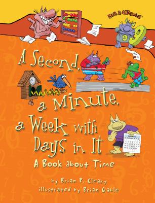 A Second, a Minute, a Week with Days in It: A Book about Time - Brian P. Cleary