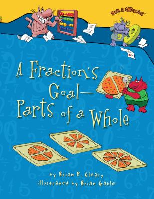 A Fraction's Goal -- Parts of a Whole - Brian P. Cleary