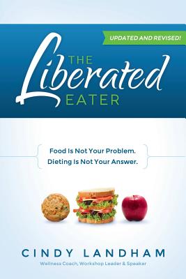The Liberated Eater - Revised and Updated - Cindy Landham