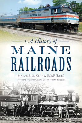 A History of Maine Railroads - Major Bill Kenny Usaf (ret ).