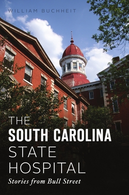 The South Carolina State Hospital: Stories from Bull Street - William Buchheit