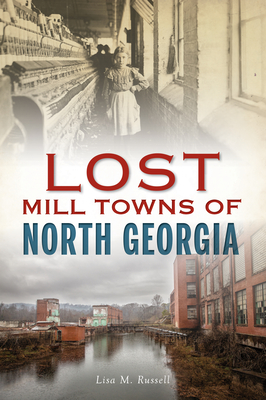 Lost Mill Towns of North Georgia - Lisa M. Russell