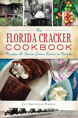 The Florida Cracker Cookbook: Recipes and Stories from Cabin to Condo - Joy Sheffield Harris