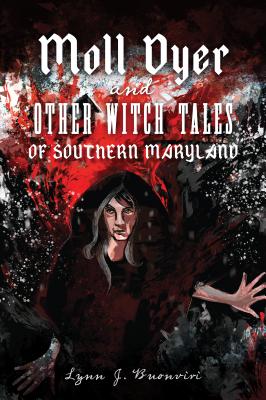 Moll Dyer and Other Witch Tales of Southern Maryland - Lynn J. Buonviri
