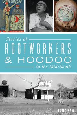 Stories of Rootworkers & Hoodoo in the Mid-South - Tony Kail