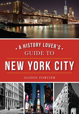 A History Lover's Guide to New York City - Alison Fortier