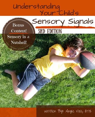 Understanding Your Child's Sensory Signals: A Practical Daily Use Handbook for Parents and Teachers - Angie Voss Otr