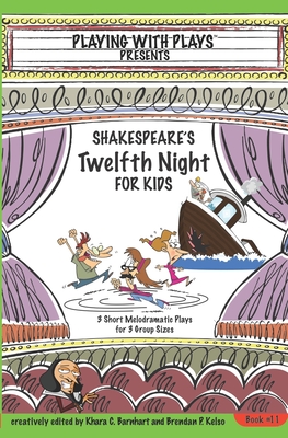 Shakespeare's Twelfth Night for Kids: 3 Short Melodramatic Plays for 3 Group Sizes - Khara C. Barnhart