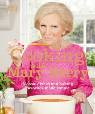 Cooking with Mary Berry: Classic Dishes and Baking Favorites Made Simple - Mary Berry
