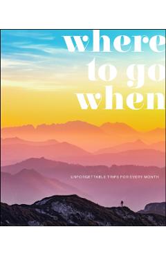 Where to Go When: Unforgettable Trips for Every Month - Dk Eyewitness