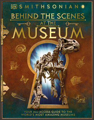 Behind the Scenes at the Museum: Your All-Access Guide to the World's Amazing Museums - Dk