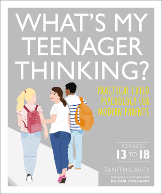 What's My Teenager Thinking: Practical Child Psychology for Modern Parents - Tanith Carey