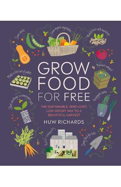 Coperta cărții 'Grow Food for Free: The Sustainable, Zero-Cost, Low-Effort Way to a Bountiful Harvest - Huw Richards'