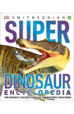 Poza produsului Super Dinosaur Encyclopedia: The Biggest, Fastest, Coolest Prehistoric Creatures - Dk