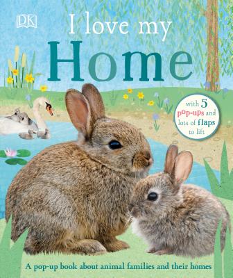 I Love My Home: A Pop-Up Book about Animal Families and Their Homes - Dk