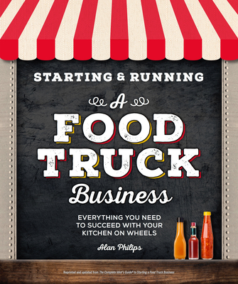 Starting & Running a Food Truck Business: Everything You Need to Succeed with Your Kitchen on Wheels - Alan Philips