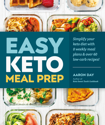 Easy Keto Meal Prep: Simplify Your Keto Diet with 8 Weekly Meal Plans and 60 Delicious Recipes - Aaron Day