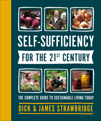 Self-Sufficiency for the 21st Century: The Complete Guide to Sustainable Living Today - Dick Strawbridge