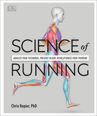 Science of Running: Analyze Your Technique, Prevent Injury, Revolutionize Your Training - Chris Napier