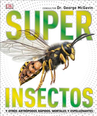 Super Insectos (Super Bug Encyclopedia): Los Insectos Mas Grandes, Rapidos, Mortales Y Espeluznantes - Dk