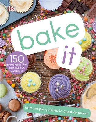 Bake It: More Than 150 Recipes for Kids from Simple Cookies to Creative Cakes! - Dk