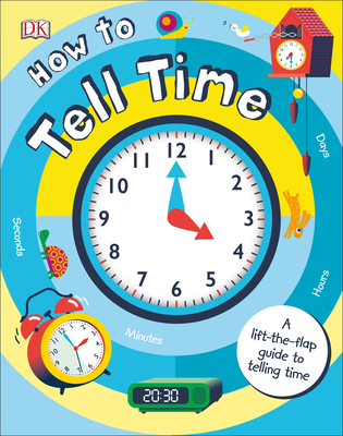 How to Tell Time: A Lift-The-Flap Guide to Telling Time - Dk