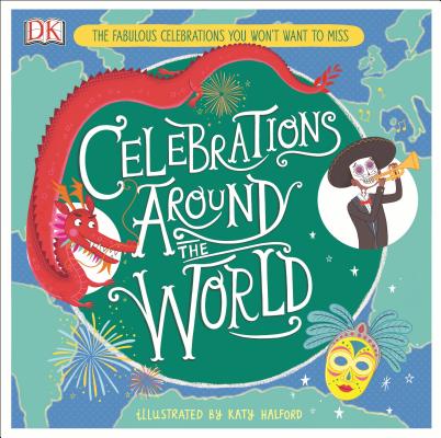 Celebrations Around the World: The Fabulous Celebrations You Won't Want to Miss - Katy Halford