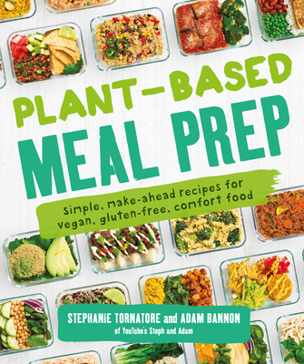 Plant-Based Meal Prep: Simple, Make-Ahead Recipes for Vegan, Gluten-Free, Comfort Food - Stephanie Tornatore