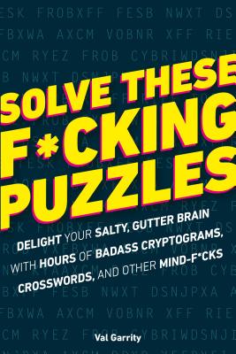 Solve These F*cking Puzzles: Delight Your Salty Gutter Brain with Hours of Badass Cryptograms, Crosswords, an - Alpha Books