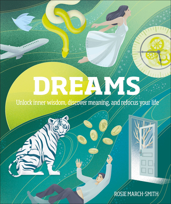 Dreams: Unlock Inner Wisdom, Discover Meaning, and Refocus Your Life - Rosie March-smith