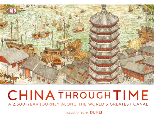 China Through Time: A 2,500-Year Journey Along the World's Greatest Canal - Dk