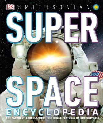 Super Space Encyclopedia: The Furthest, Largest, Most Spectacular Features of Our Universe - Dk