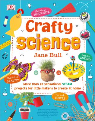 Crafty Science: More Than 20 Sensational Steam Projects to Create at Home - Jane Bull