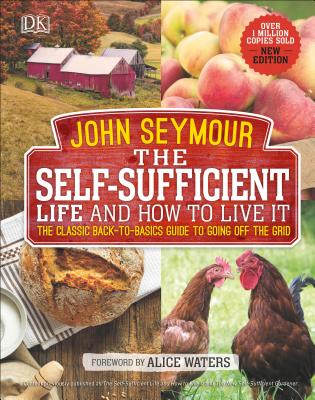 The Self-Sufficient Life and How to Live It: The Complete Back-To-Basics Guide - John Seymour