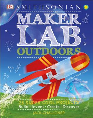Maker Lab: Outdoors: 25 Super Cool Projects - Jack Challoner