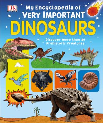 My Encyclopedia of Very Important Dinosaurs: Discover More Than 80 Prehistoric Creatures - Dk