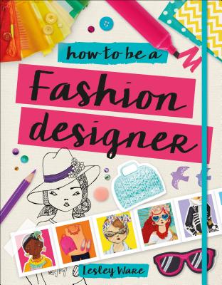 How to Be a Fashion Designer - Lesley Ware