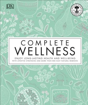 Complete Wellness: Enjoy Long-Lasting Health and Well-Being with More Than 800 Natural Remedies - Neal's Yard Remedies