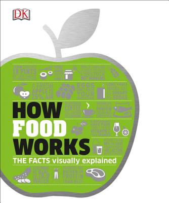 How Food Works: The Facts Visually Explained - Dk