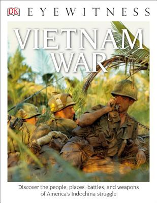 DK Eyewitness Books: Vietnam War: Discover the People, Places, Battles, and Weapons of America's Indochina Struggl - Dk