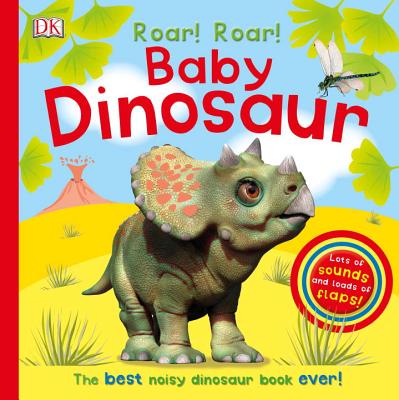 Roar! Roar! Baby Dinosaur: The Best Noisy Dinosaur Book Ever! - Dk