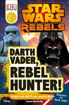 DK Readers L2: Star Wars Rebels: Darth Vader, Rebel Hunter!: Discover the Dark Side! - Lauren Nesworthy