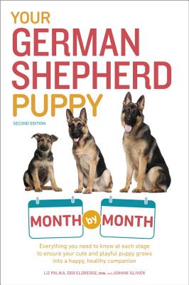 Your German Shepherd Puppy Month by Month, 2nd Edition: Everything You Need to Know at Each State to Ensure Your Cute and Playful Puppy - Liz Palika