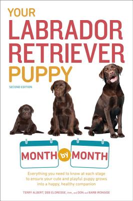 Your Labrador Retriever Puppy Month by Month, 2nd Edition: Everything You Need to Know at Each Stage of Development - Terry Albert
