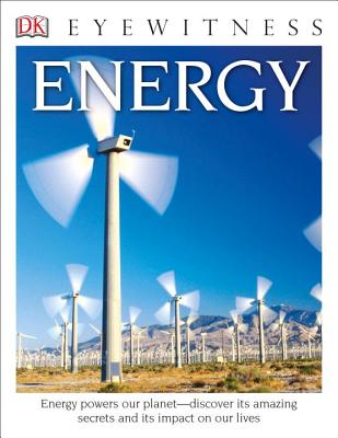 DK Eyewitness Books: Energy: Energy Powers Our Planet Discover Its Amazing Secrets and Its Impact on Our Live - Dan Green